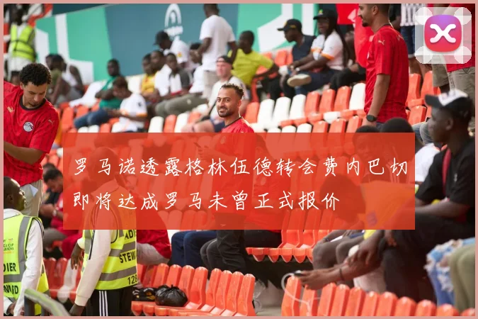 罗马诺透露格林伍德转会费内巴切即将达成罗马未曾正式报价