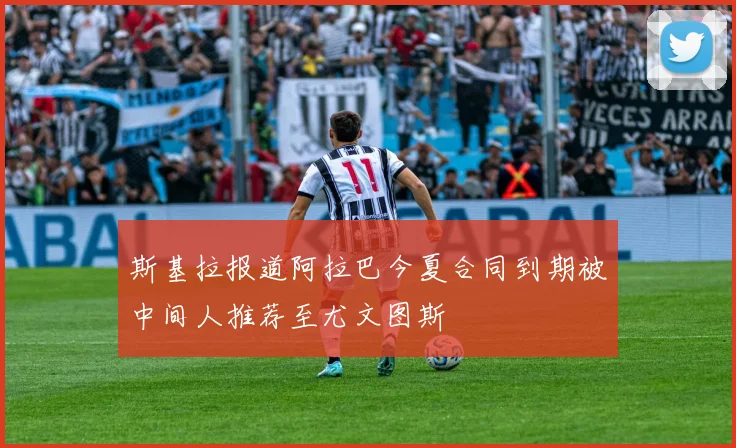 斯基拉报道阿拉巴今夏合同到期被中间人推荐至尤文图斯
