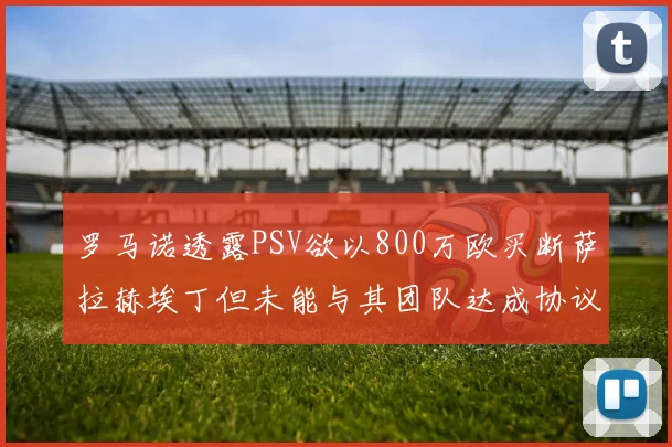 罗马诺透露PSV欲以800万欧买断萨拉赫埃丁但未能与其团队达成协议